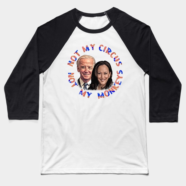 Biden Harris NOT MY CIRCUS NOT MY MONKEYS Baseball T-Shirt by Roly Poly Roundabout